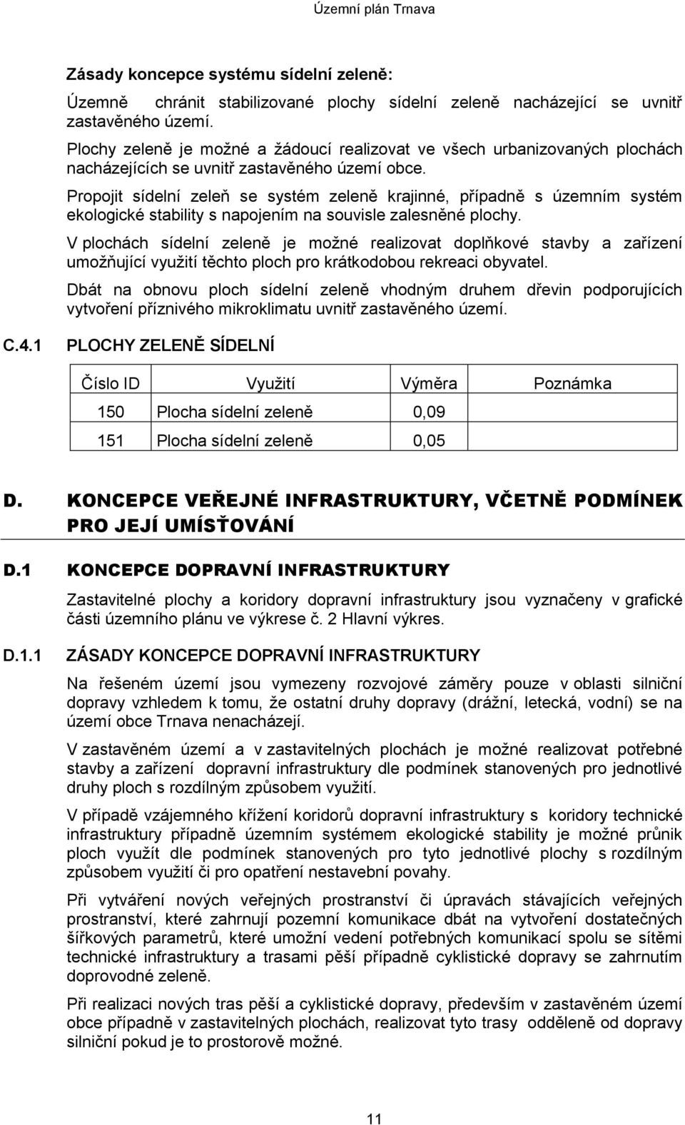 Propojit sídelní zeleň se systém zeleně krajinné, případně s územním systém ekologické stability s napojením na souvisle zalesněné plochy.