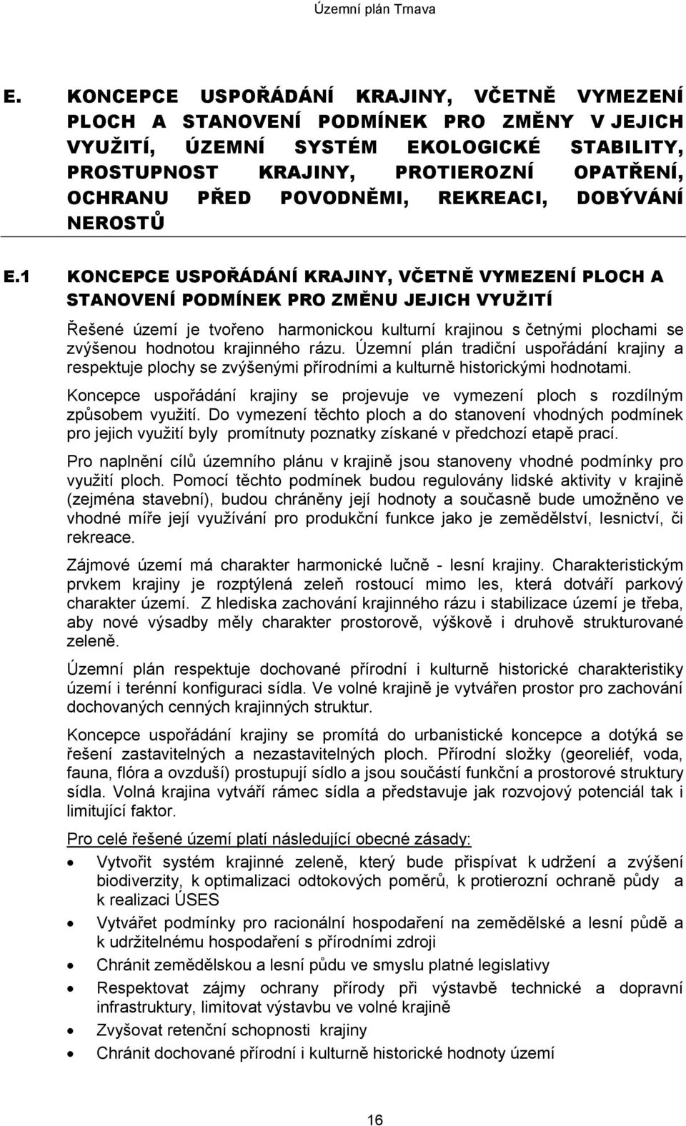 1 KONCEPCE USPOŘÁDÁNÍ KRAJINY, VČETNĚ VYMEZENÍ PLOCH A STANOVENÍ PODMÍNEK PRO ZMĚNU JEJICH VYUŽITÍ Řešené území je tvořeno harmonickou kulturní krajinou s četnými plochami se zvýšenou hodnotou