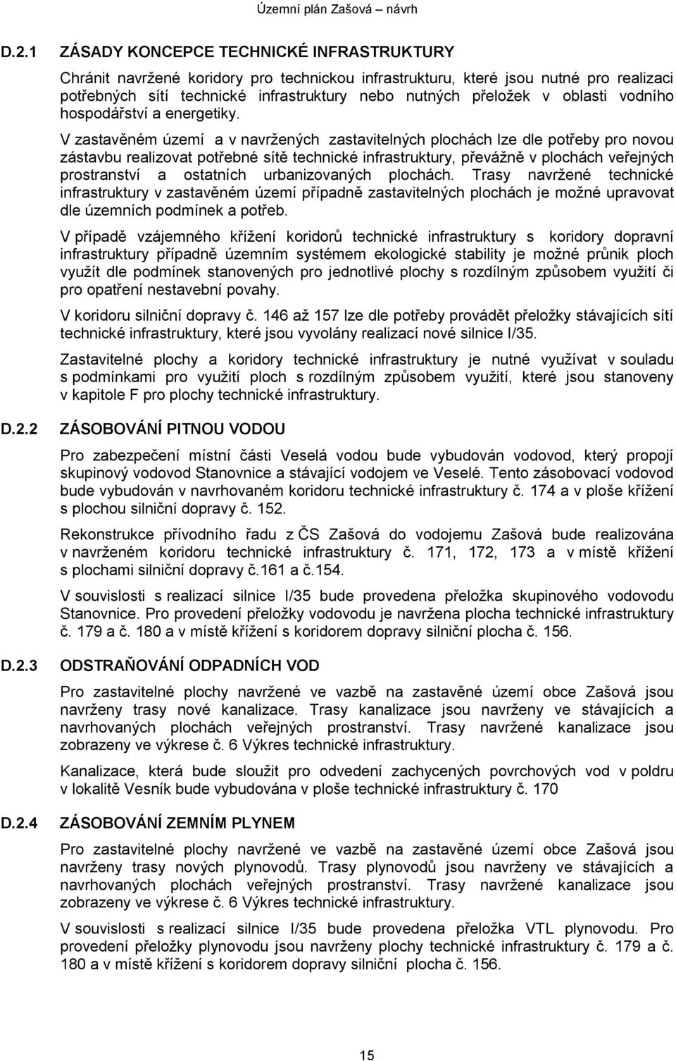 V zastavěném území a v navržených zastavitelných plochách lze dle potřeby pro novou zástavbu realizovat potřebné sítě technické infrastruktury, převážně v plochách veřejných prostranství a ostatních