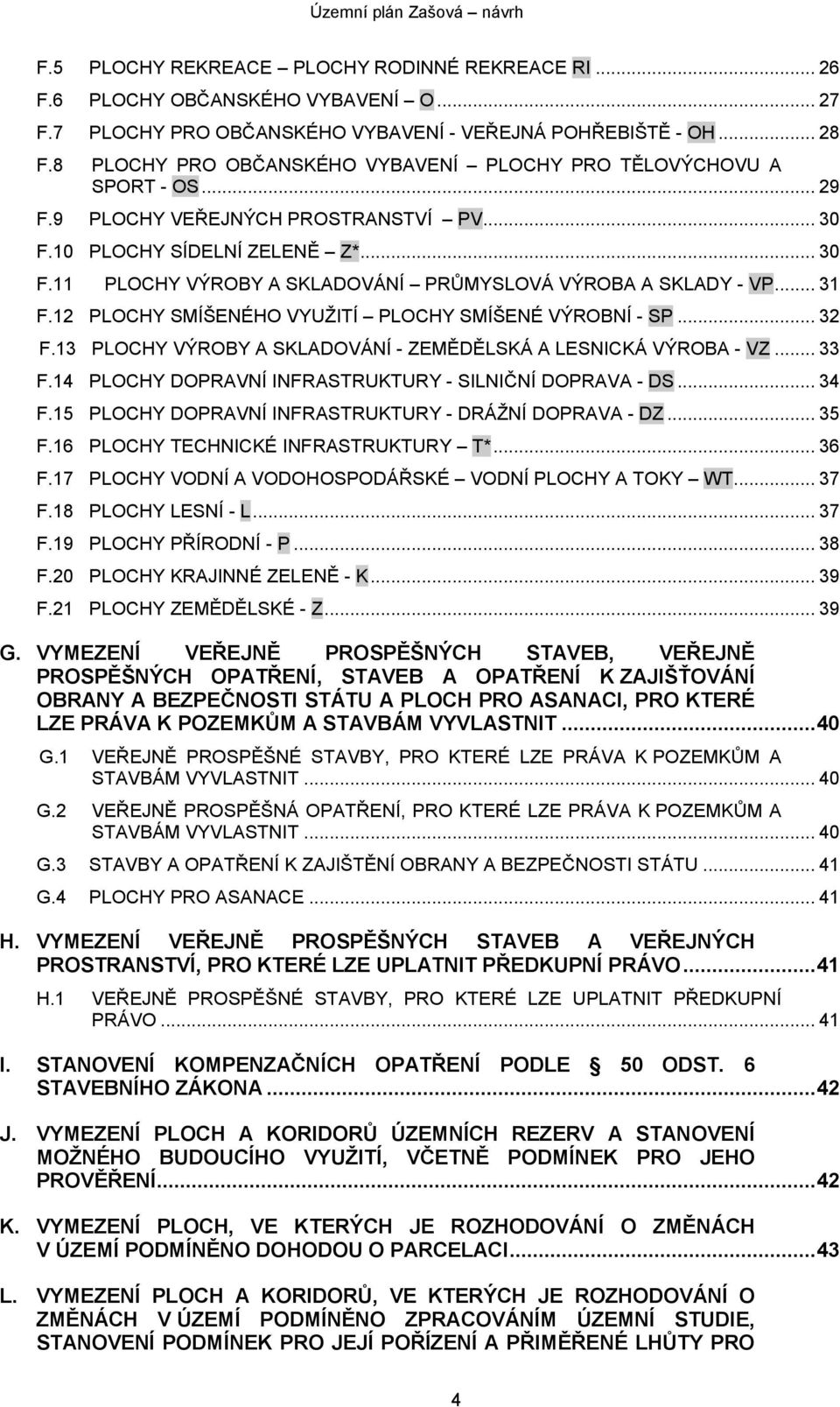 .. 31 F.12 PLOCHY SMÍŠENÉHO VYUŽITÍ PLOCHY SMÍŠENÉ VÝROBNÍ - SP... 32 F.13 PLOCHY VÝROBY A SKLADOVÁNÍ - ZEMĚDĚLSKÁ A LESNICKÁ VÝROBA - VZ... 33 F.