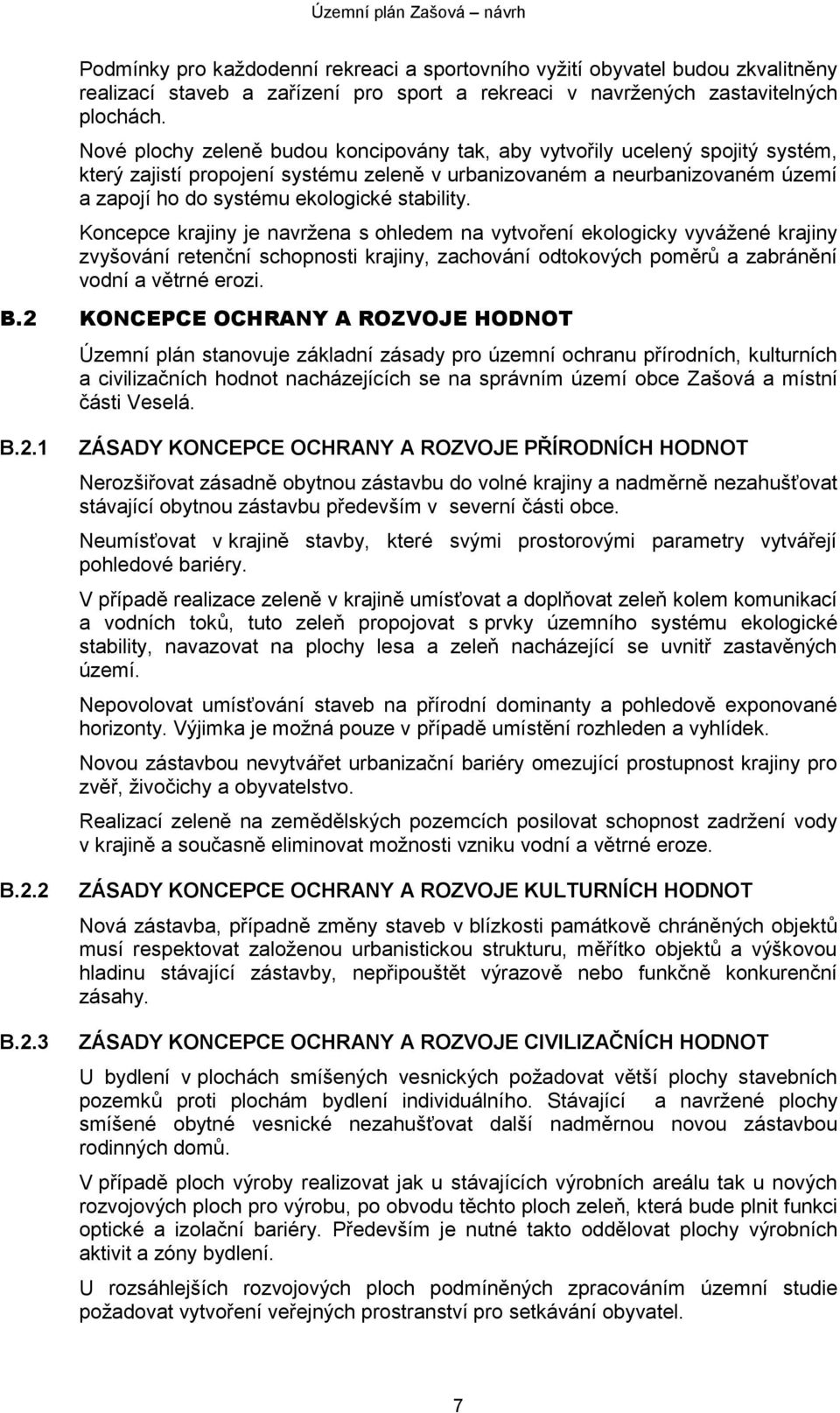 stability. Koncepce krajiny je navržena s ohledem na vytvoření ekologicky vyvážené krajiny zvyšování retenční schopnosti krajiny, zachování odtokových poměrů a zabránění vodní a větrné erozi. B.