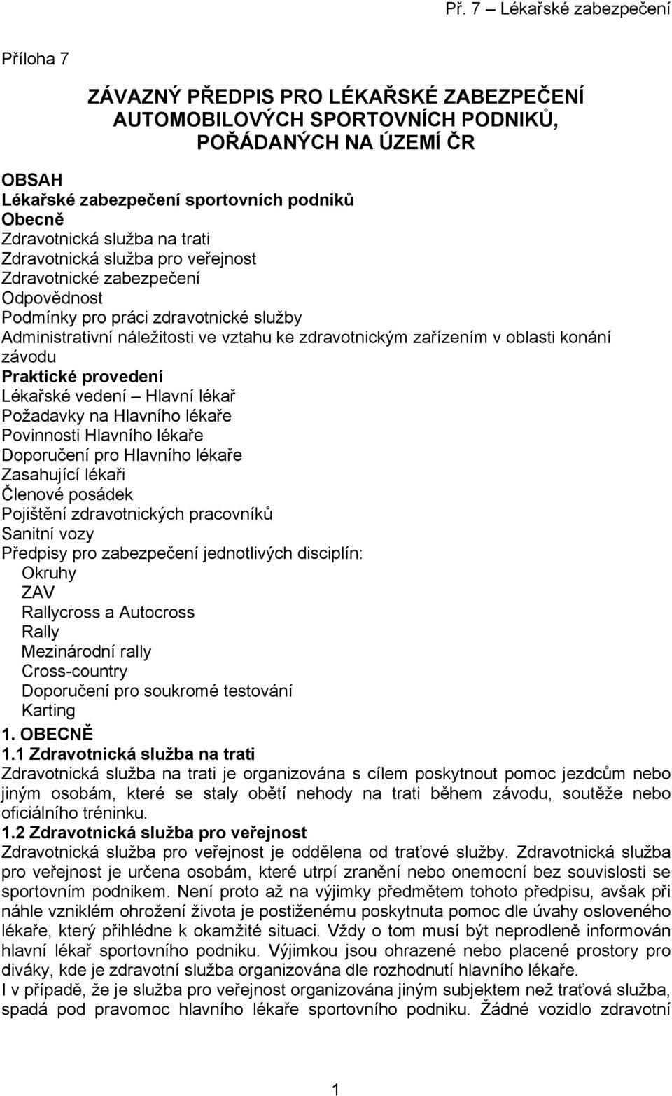 Praktické provedení Lékařské vedení Hlavní lékař Požadavky na Hlavního lékaře Povinnosti Hlavního lékaře Doporučení pro Hlavního lékaře Zasahující lékaři Členové posádek Pojištění zdravotnických