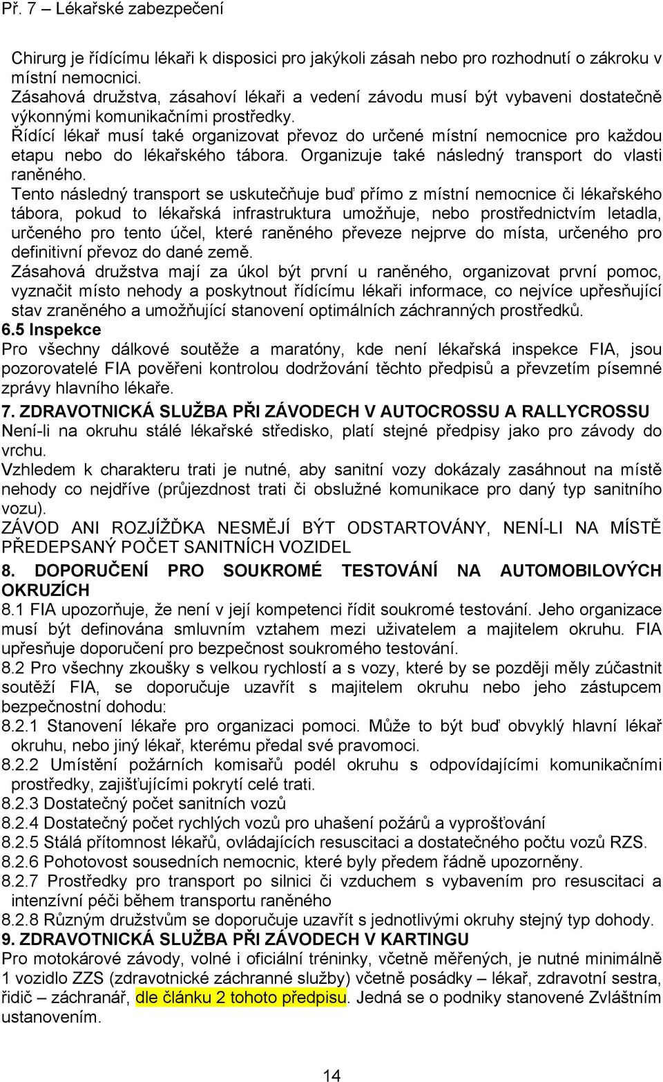 Řídící lékař musí také organizovat převoz do určené místní nemocnice pro každou etapu nebo do lékařského tábora. Organizuje také následný transport do vlasti raněného.