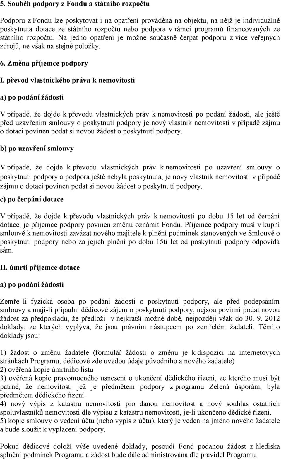 převod vlastnického práva k nemovitosti a) po podání žádosti V případě, že dojde k převodu vlastnických práv k nemovitosti po podání žádosti, ale ještě před uzavřením smlouvy o poskytnutí podpory je