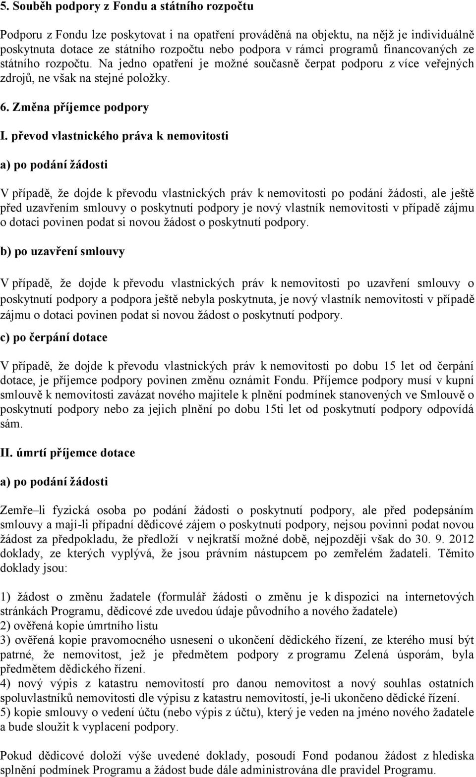 převod vlastnického práva k nemovitosti a) po podání žádosti V případě, že dojde k převodu vlastnických práv k nemovitosti po podání žádosti, ale ještě před uzavřením smlouvy o poskytnutí podpory je