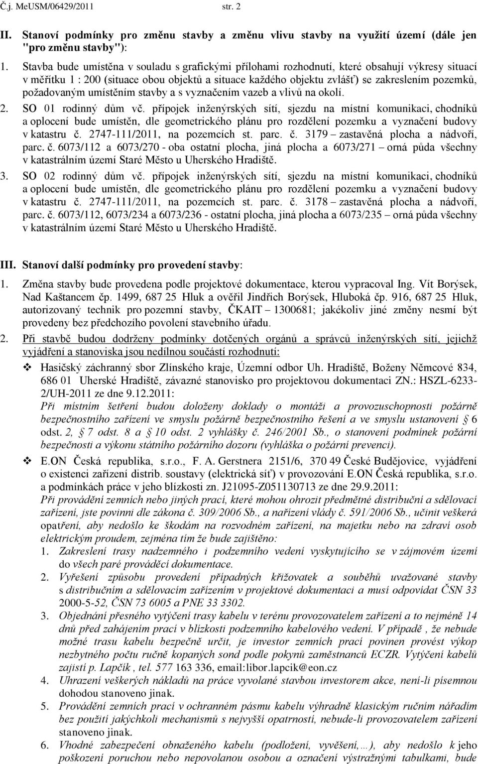 poţadovaným umístěním stavby a s vyznačením vazeb a vlivů na okolí. 2. SO 01 rodinný dům vč.