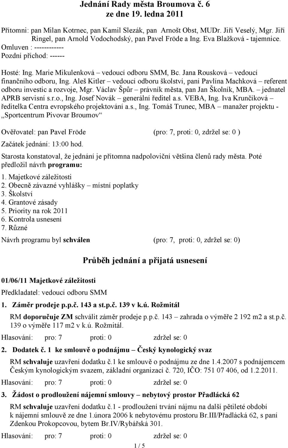 Jana Rousková vedoucí finančního odboru, Ing. Aleš Kitler vedoucí odboru školství, paní Pavlína Machková referent odboru investic a rozvoje, Mgr. Václav Špůr právník města, pan Jan Školník, MBA.