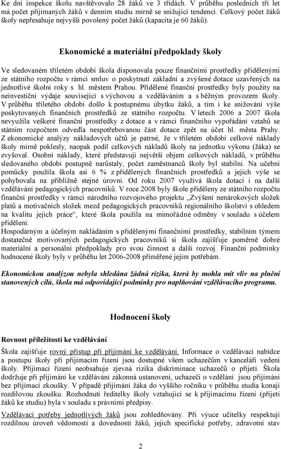 Ekonomické a materiální předpoklady školy Ve sledovaném tříletém období škola disponovala pouze finančními prostředky přidělenými ze státního rozpočtu v rámci smluv o poskytnutí základní a zvýšené