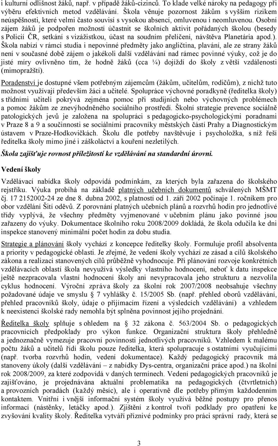 Osobní zájem žáků je podpořen možností účastnit se školních aktivit pořádaných školou (besedy s Policií ČR, setkání s vizážistkou, účast na soudním přelíčení, návštěva Planetária apod.).