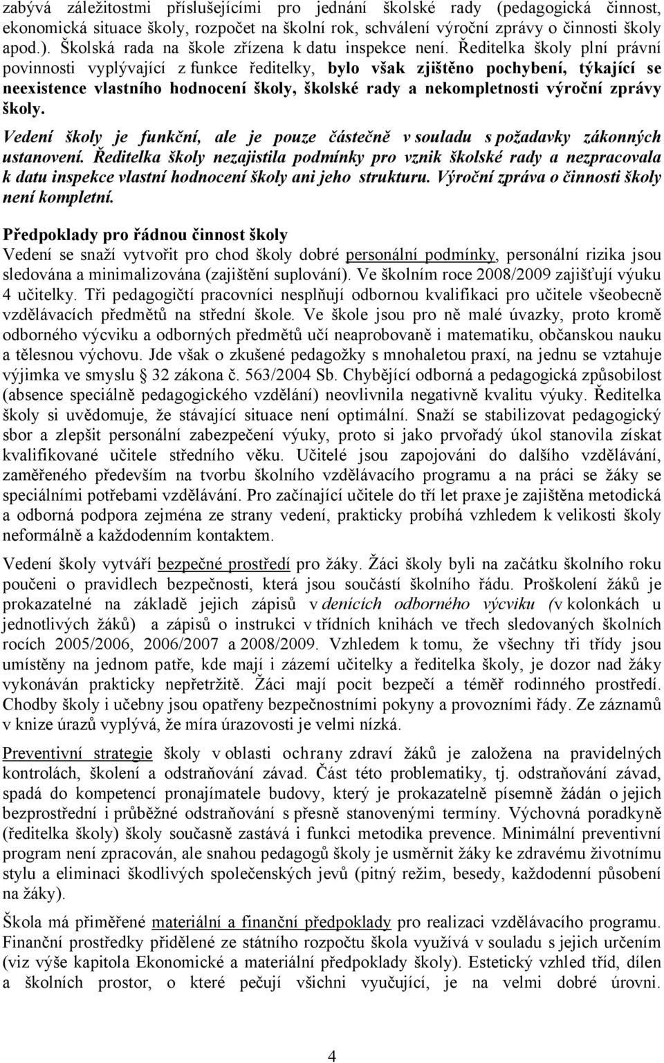 Ředitelka školy plní právní povinnosti vyplývající z funkce ředitelky, bylo však zjištěno pochybení, týkající se neexistence vlastního hodnocení školy, školské rady a nekompletnosti výroční zprávy