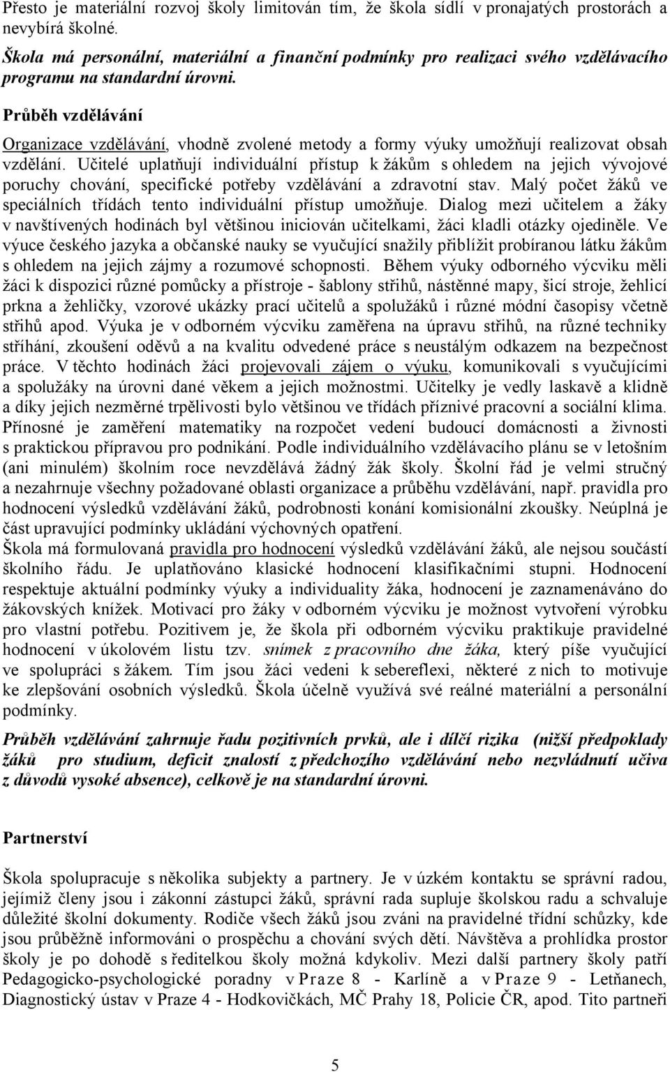 Průběh vzdělávání Organizace vzdělávání, vhodně zvolené metody a formy výuky umožňují realizovat obsah vzdělání.