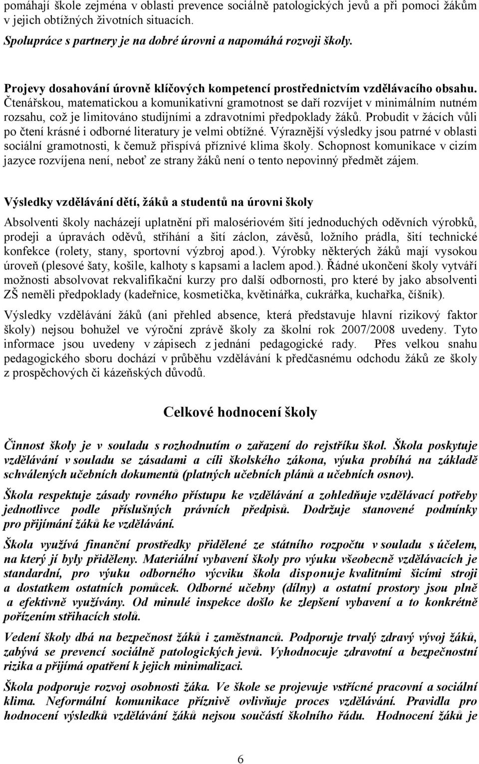 Čtenářskou, matematickou a komunikativní gramotnost se daří rozvíjet v minimálním nutném rozsahu, což je limitováno studijními a zdravotními předpoklady žáků.