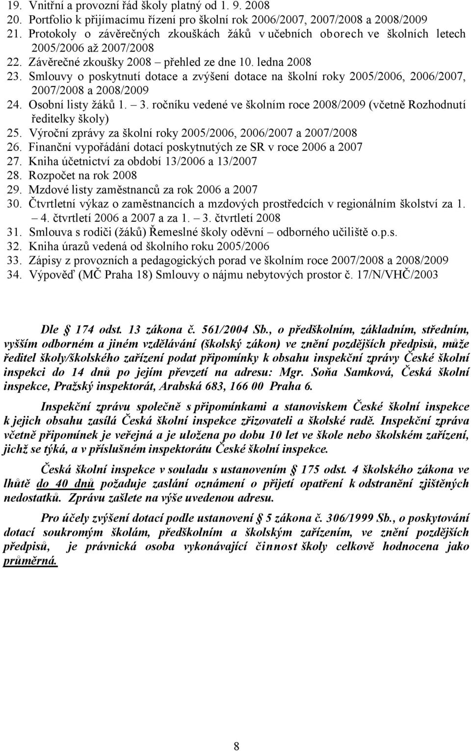 Smlouvy o poskytnutí dotace a zvýšení dotace na školní roky 2005/2006, 2006/2007, 2007/2008 a 2008/2009 24. Osobní listy žáků 1. 3.