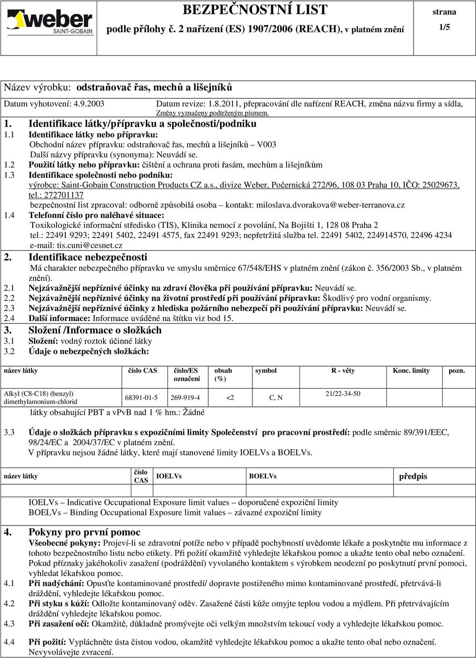 2 Použití látky nebo přípravku: čištění a ochrana proti řasám, mechům a lišejníkům 1.3 Identifikace společnosti nebo podniku: výrobce: Saint-Gobain Construction Products CZ a.s., divize Weber, Počernická 272/96, 108 03 Praha 10, IČO: 25029673, tel.