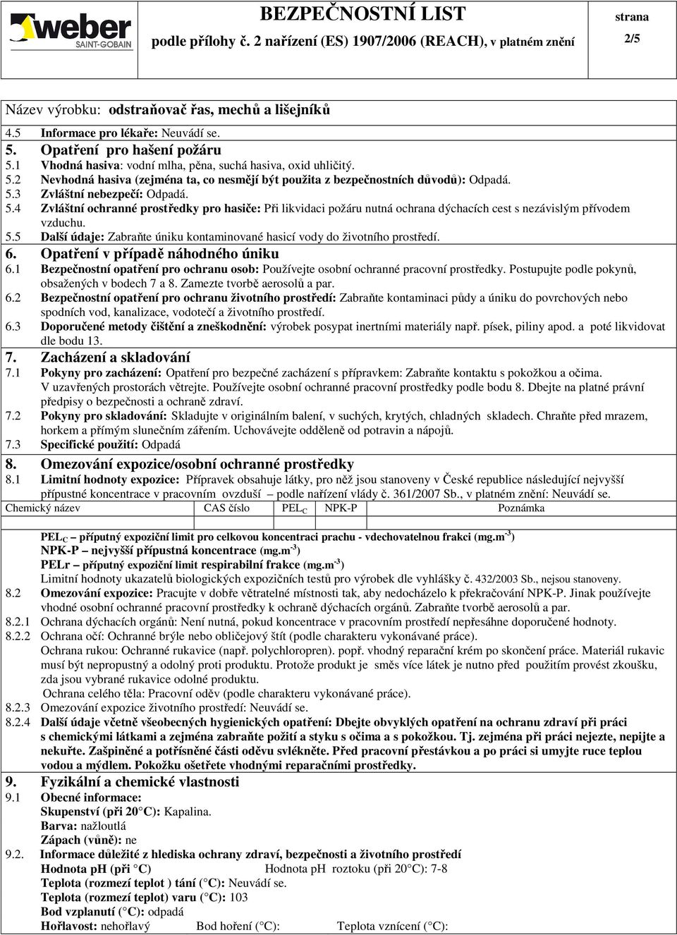 6. Opatření v případě náhodného úniku 6.1 Bezpečnostní opatření pro ochranu osob: Používejte osobní ochranné pracovní prostředky. Postupujte podle pokynů, obsažených v bodech 7 a 8.