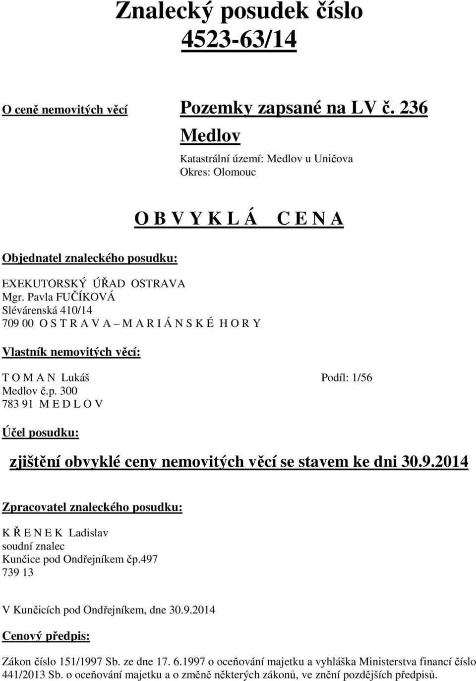 Pavla FUČÍKOVÁ Slévárenská 410/14 709 00 O S T R A V A M A R I Á N S K É H O R Y Vlastník nemovitých věcí: T O M A N Lukáš Podíl: 1/56 Medlov č.p.