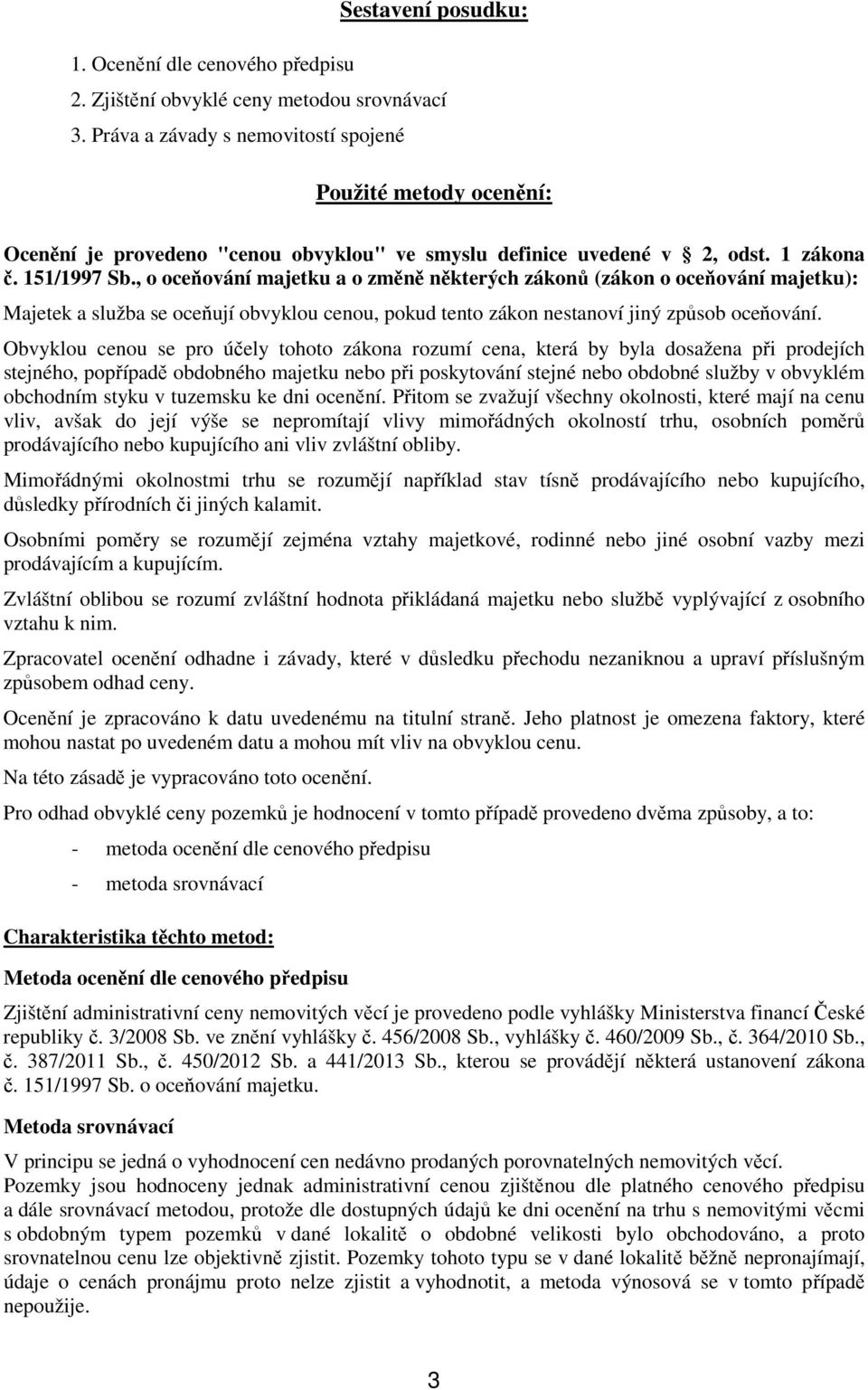 , o oceňování majetku a o změně některých zákonů (zákon o oceňování majetku): Majetek a služba se oceňují obvyklou cenou, pokud tento zákon nestanoví jiný způsob oceňování.