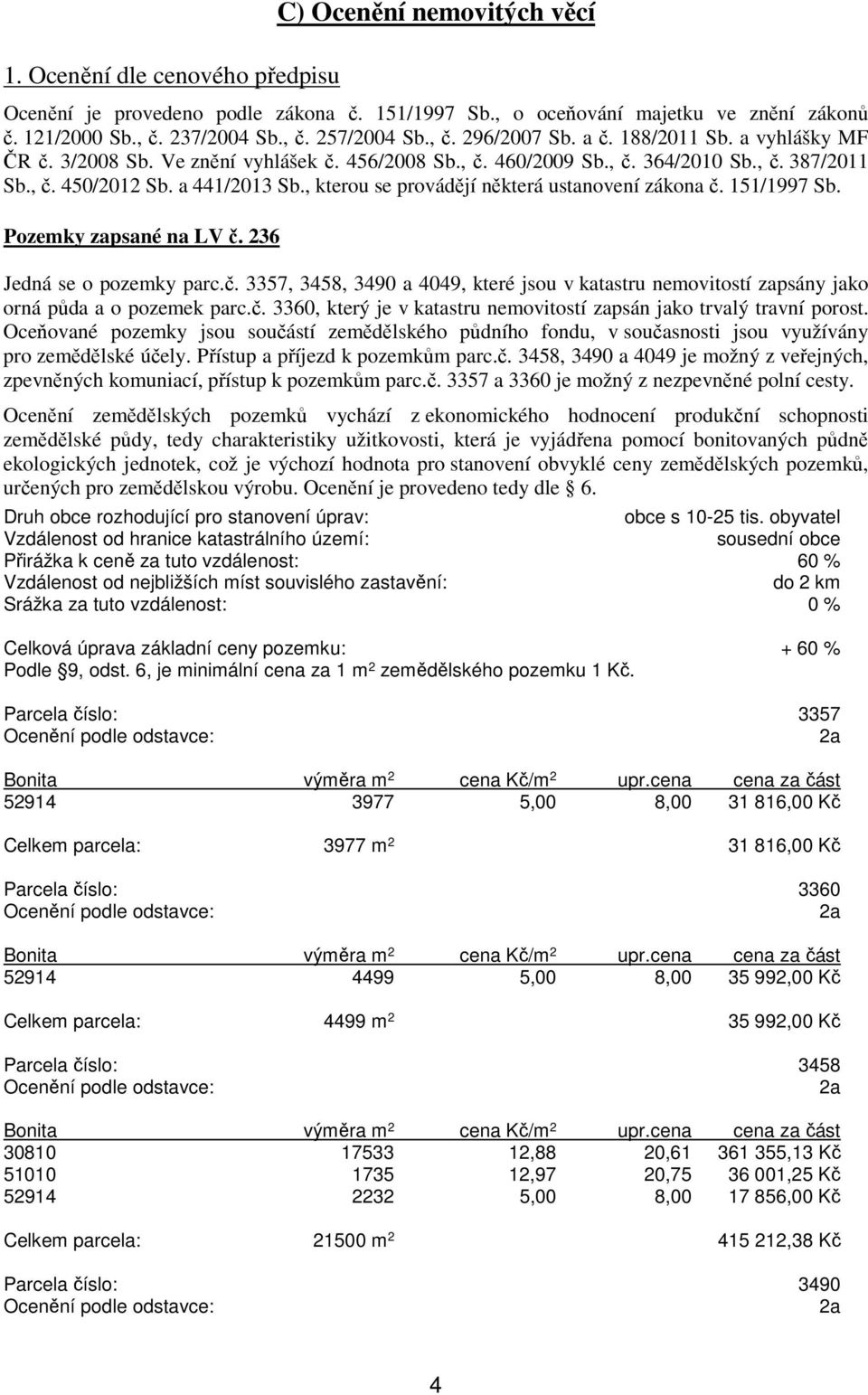 , kterou se provádějí některá ustanovení zákona č. 151/1997 Sb. Pozemky zapsané na LV č. 236 Jedná se o pozemky parc.č. 3357, 3458, 3490 a 4049, které jsou v katastru nemovitostí zapsány jako orná půda a o pozemek parc.