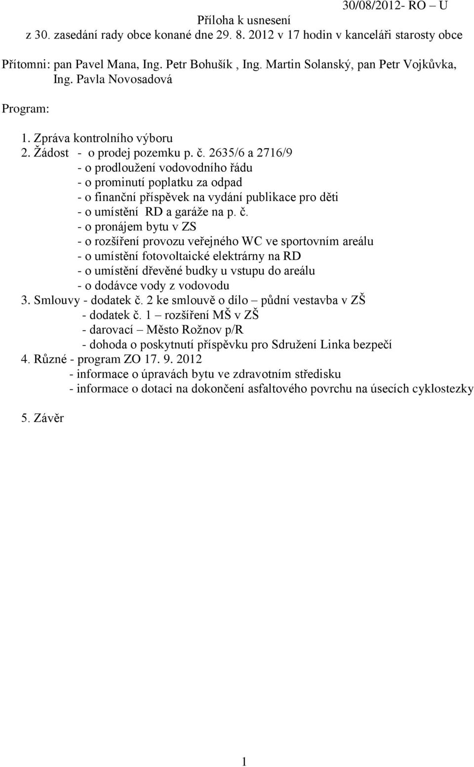 2635/6 a 2716/9 - o prodlouţení vodovodního řádu - o prominutí poplatku za odpad - o finanční příspěvek na vydání publikace pro děti - o umístění RD a garáţe na p. č.