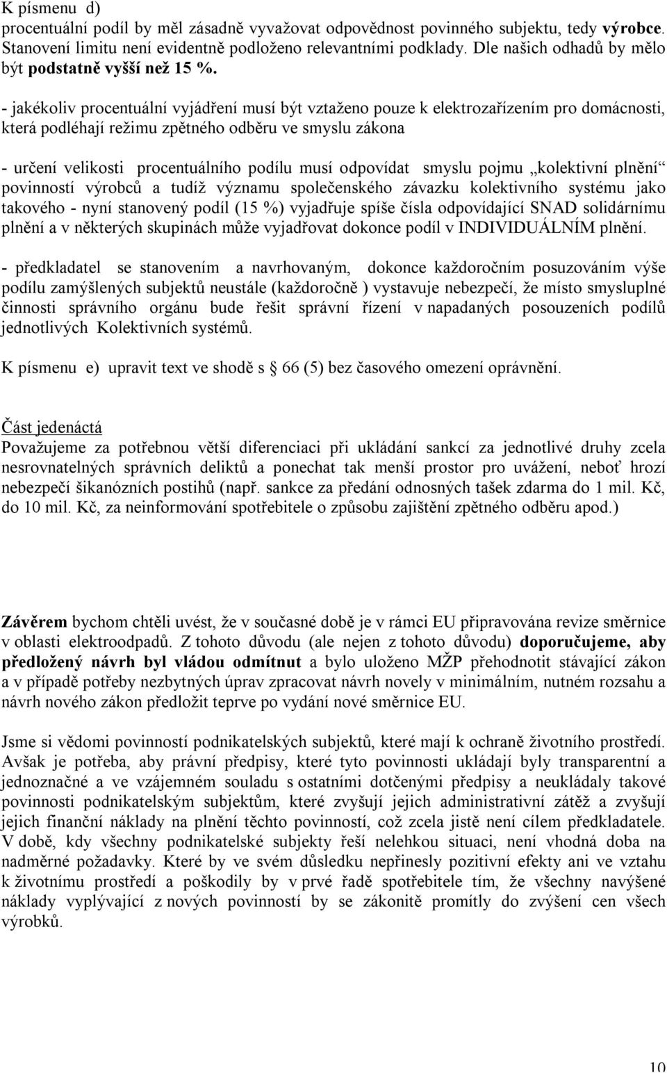 - jakékoliv procentuální vyjádření musí být vztaženo pouze k elektrozařízením pro domácnosti, která podléhají režimu zpětného odběru ve smyslu zákona - určení velikosti procentuálního podílu musí