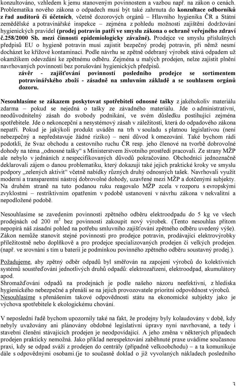 inspekce zejména z pohledu možnosti zajištění dodržování hygienických pravidel (prodej potravin patří ve smyslu zákona o ochraně veřejného zdraví č.258/2000 Sb. mezi činnosti epidemiologicky závažné).