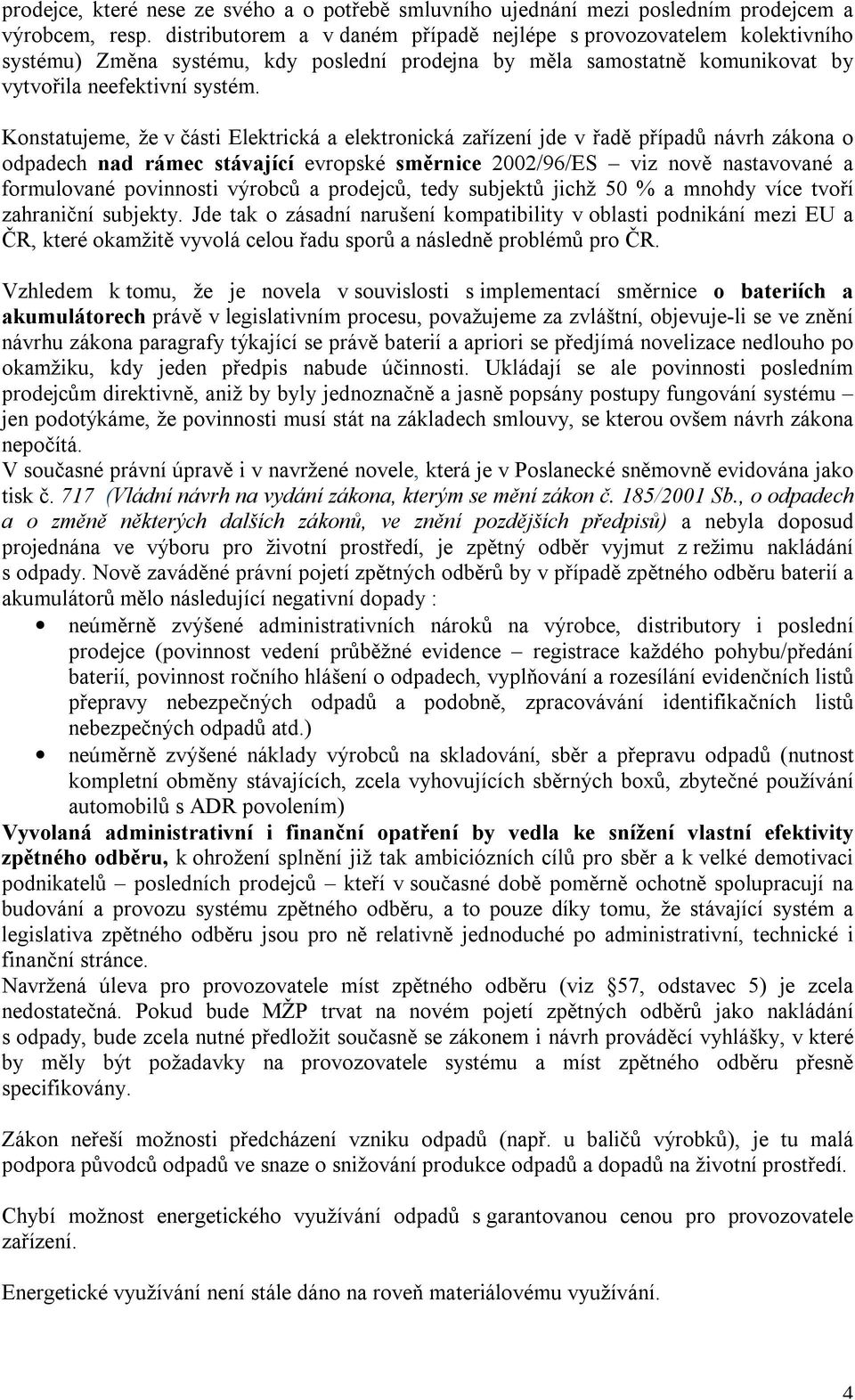 Konstatujeme, že v části Elektrická a elektronická zařízení jde v řadě případů návrh zákona o odpadech nad rámec stávající evropské směrnice 2002/96/ES viz nově nastavované a formulované povinnosti