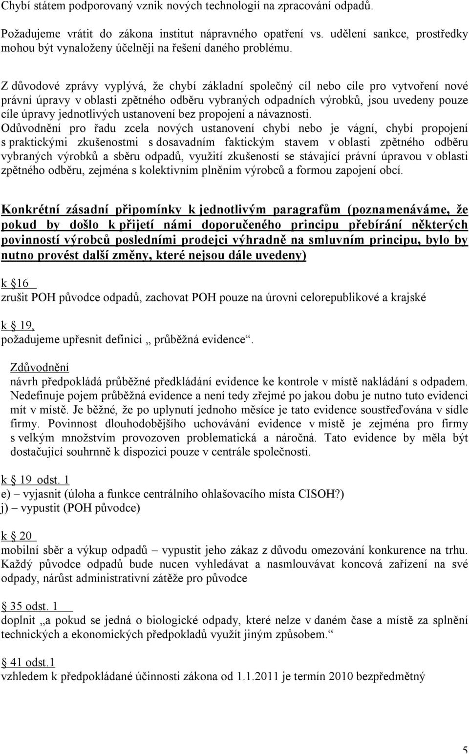 Z důvodové zprávy vyplývá, že chybí základní společný cíl nebo cíle pro vytvoření nové právní úpravy v oblasti zpětného odběru vybraných odpadních výrobků, jsou uvedeny pouze cíle úpravy jednotlivých