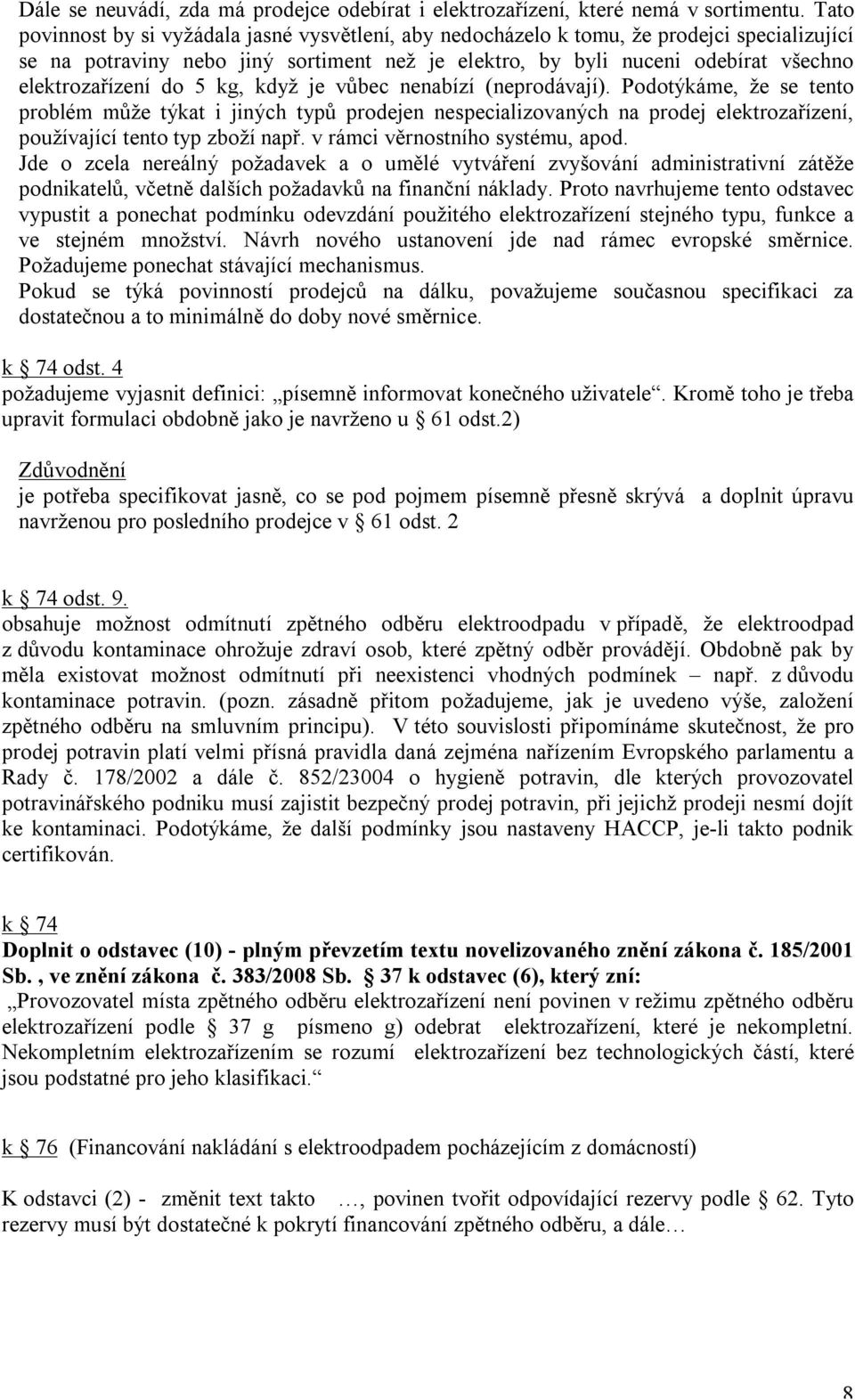 do 5 kg, když je vůbec nenabízí (neprodávají). Podotýkáme, že se tento problém může týkat i jiných typů prodejen nespecializovaných na prodej elektrozařízení, používající tento typ zboží např.