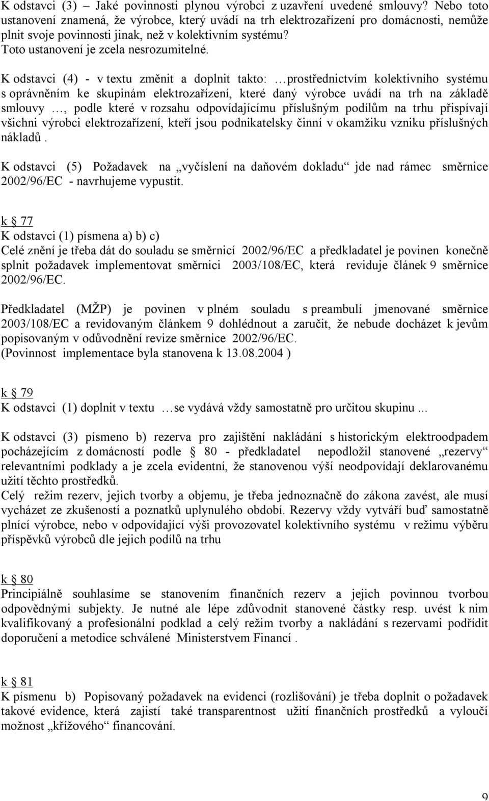 K odstavci (4) - v textu změnit a doplnit takto: prostřednictvím kolektivního systému s oprávněním ke skupinám elektrozařízení, které daný výrobce uvádí na trh na základě smlouvy, podle které v