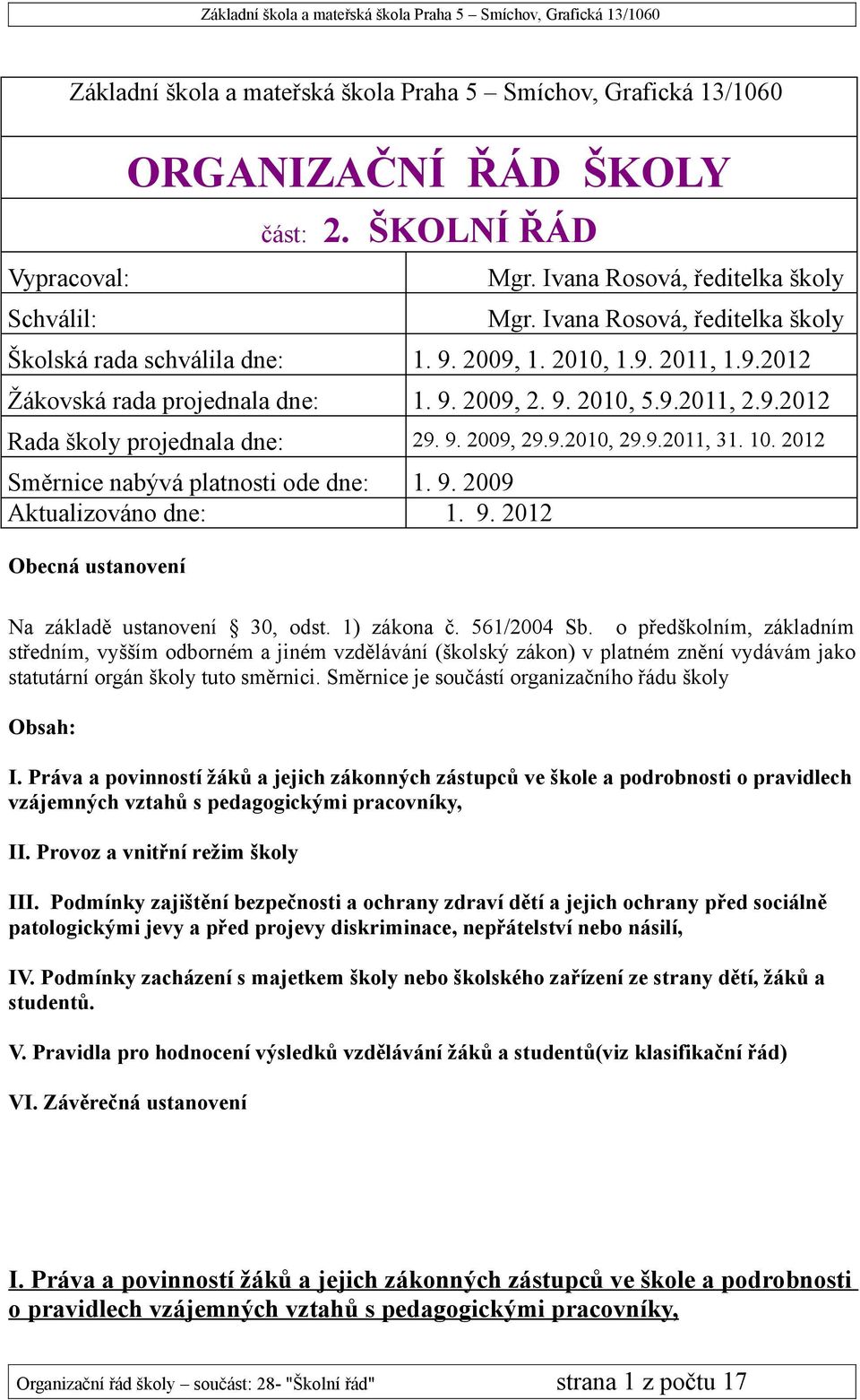 9. 2009, 29.9.2010, 29.9.2011, 31. 10. 2012 Směrnice nabývá platnosti ode dne: 1. 9. 2009 Aktualizováno dne: 1. 9. 2012 Obecná ustanovení Na základě ustanovení 30, odst. 1) zákona č. 561/2004 Sb.