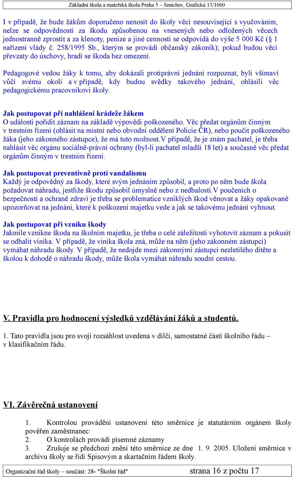 Pedagogové vedou žáky k tomu, aby dokázali protiprávní jednání rozpoznat, byli všímaví vůči svému okolí a v případě, kdy budou svědky takového jednání, ohlásili věc pedagogickému pracovníkovi školy.