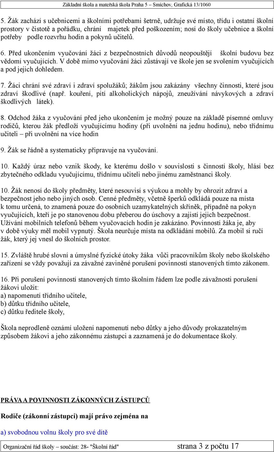 V době mimo vyučování žáci zůstávají ve škole jen se svolením vyučujících a pod jejich dohledem. 7.