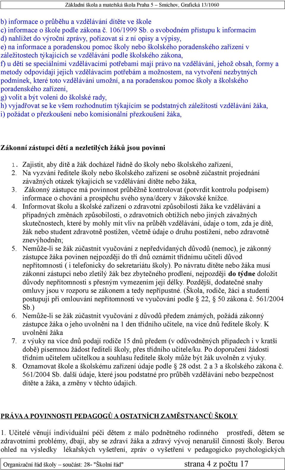 týkajících se vzdělávání podle školského zákona, f) u dětí se speciálními vzdělávacími potřebami mají právo na vzdělávání, jehož obsah, formy a metody odpovídají jejich vzdělávacím potřebám a