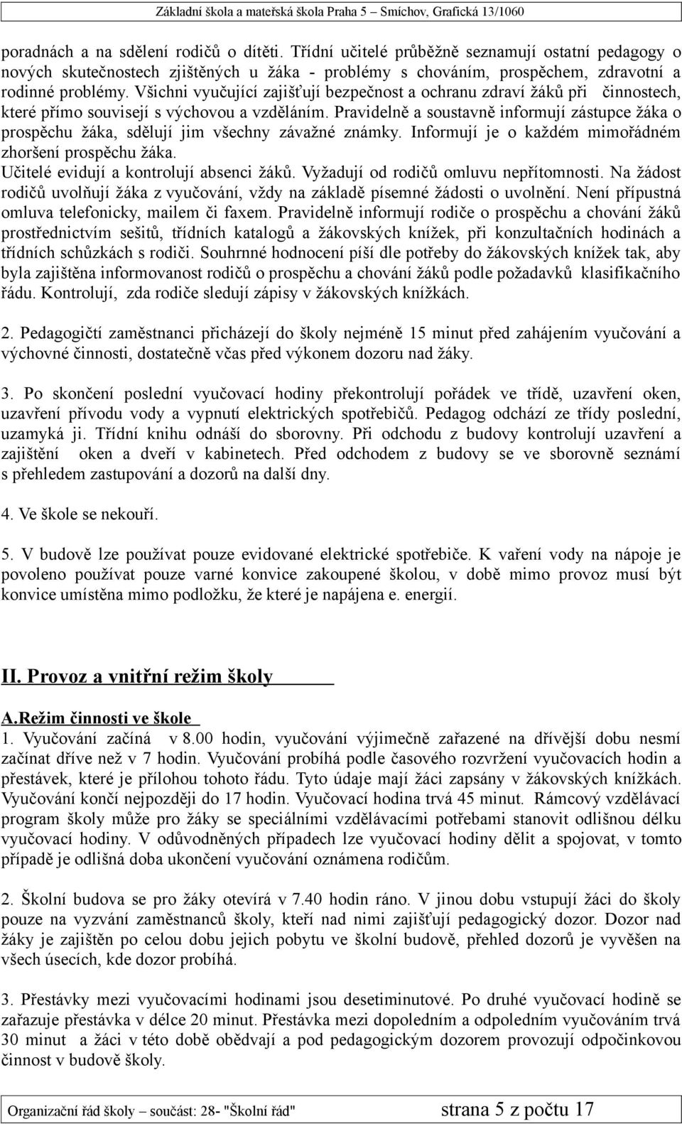 Pravidelně a soustavně informují zástupce žáka o prospěchu žáka, sdělují jim všechny závažné známky. Informují je o každém mimořádném zhoršení prospěchu žáka.