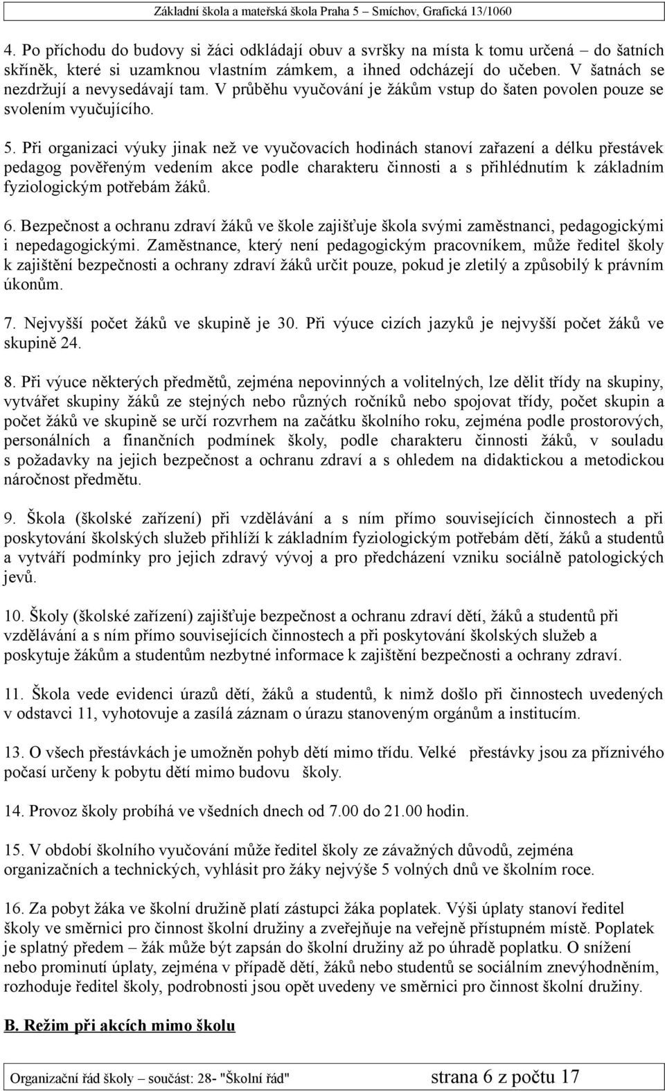 Při organizaci výuky jinak než ve vyučovacích hodinách stanoví zařazení a délku přestávek pedagog pověřeným vedením akce podle charakteru činnosti a s přihlédnutím k základním fyziologickým potřebám