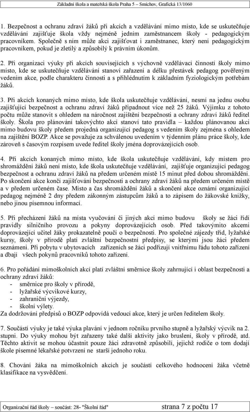 Při organizaci výuky při akcích souvisejících s výchovně vzdělávací činností školy mimo místo, kde se uskutečňuje vzdělávání stanoví zařazení a délku přestávek pedagog pověřeným vedením akce, podle