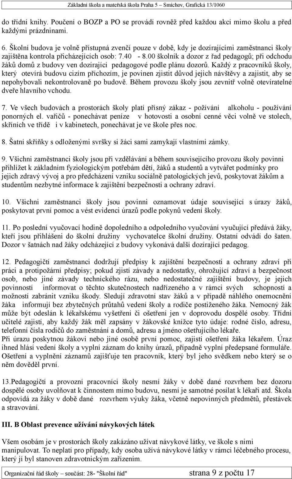 00 školník a dozor z řad pedagogů; při odchodu žáků domů z budovy ven dozírající pedagogové podle plánu dozorů.