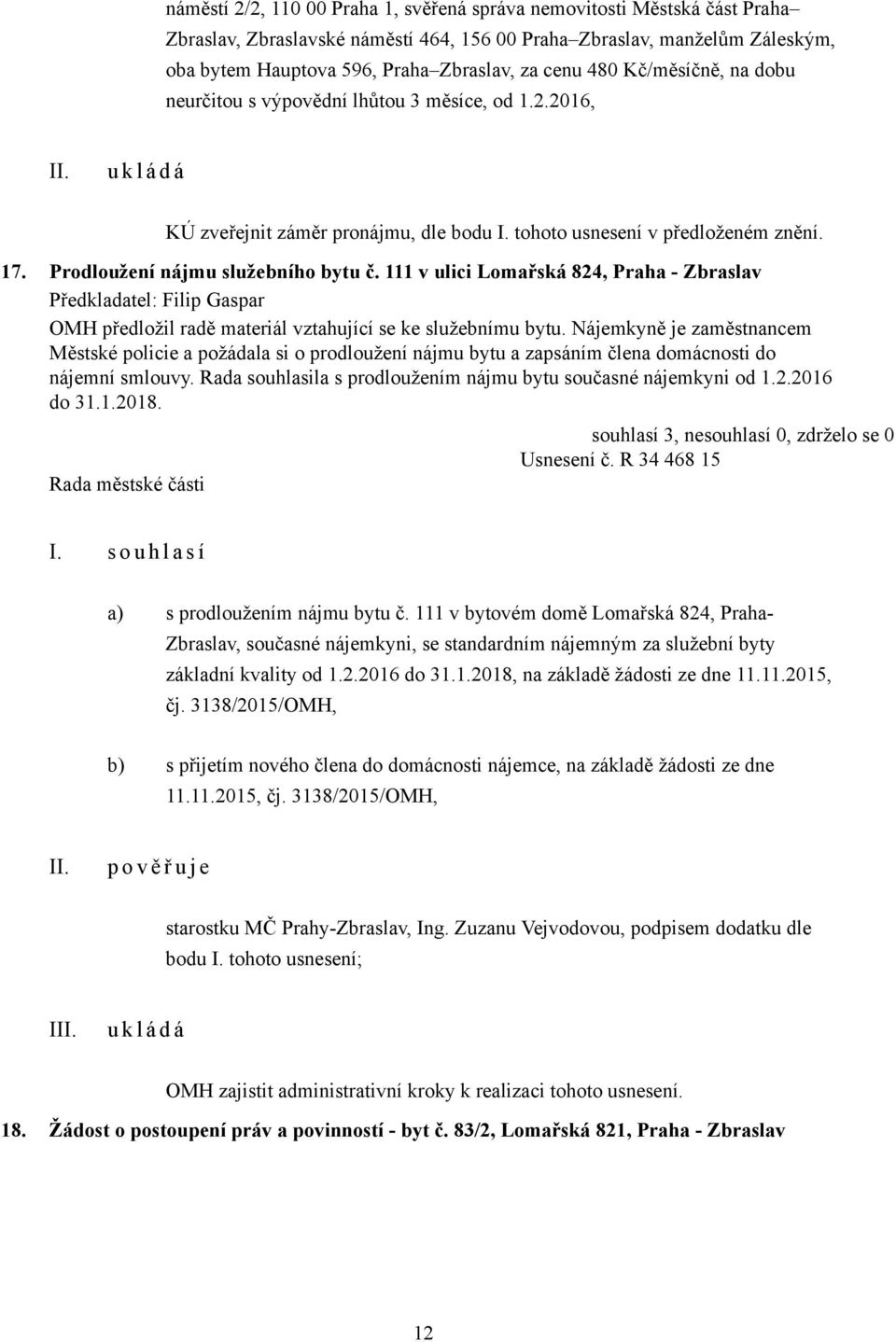 111 v ulici Lomařská 824, Praha - Zbraslav Předkladatel: Filip Gaspar OMH předložil radě materiál vztahující se ke služebnímu bytu.