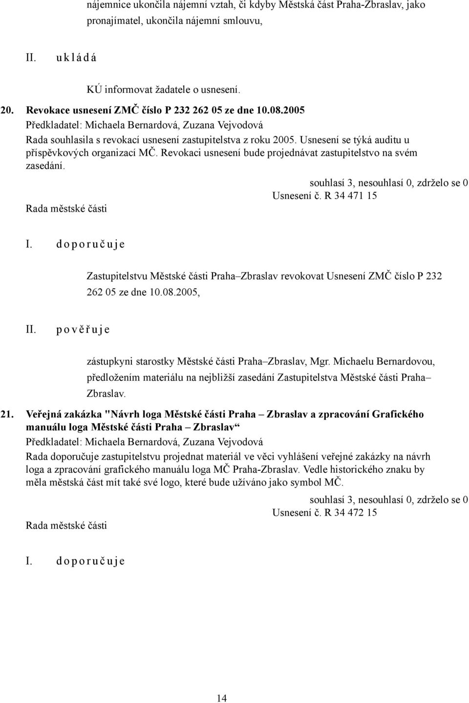 Usnesení se týká auditu u příspěvkových organizací MČ. Revokaci usnesení bude projednávat zastupitelstvo na svém zasedání. Usnesení č. R 34 471 15 I.