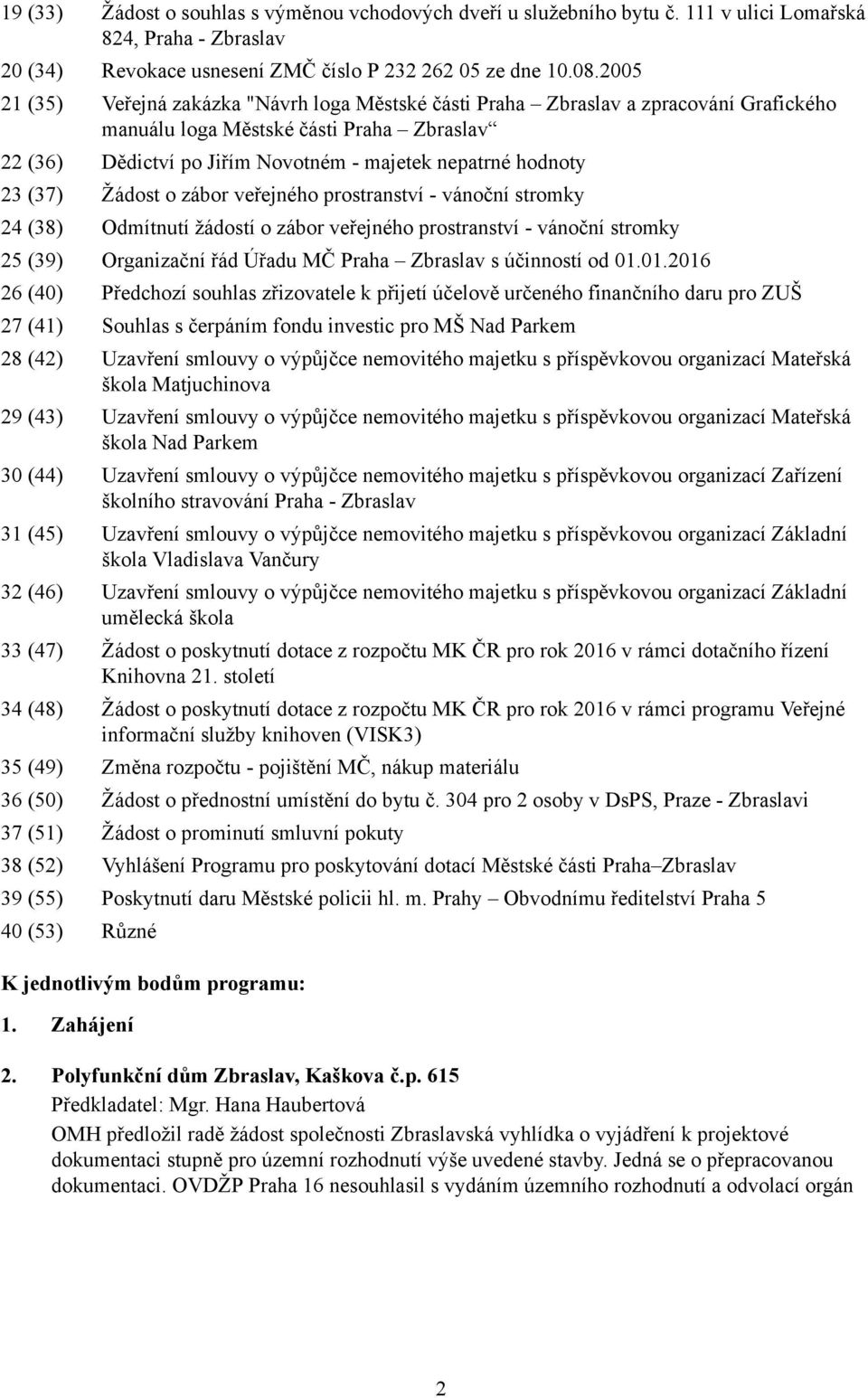 23 (37) Žádost o zábor veřejného prostranství - vánoční stromky 24 (38) Odmítnutí žádostí o zábor veřejného prostranství - vánoční stromky 25 (39) Organizační řád Úřadu MČ Praha Zbraslav s účinností