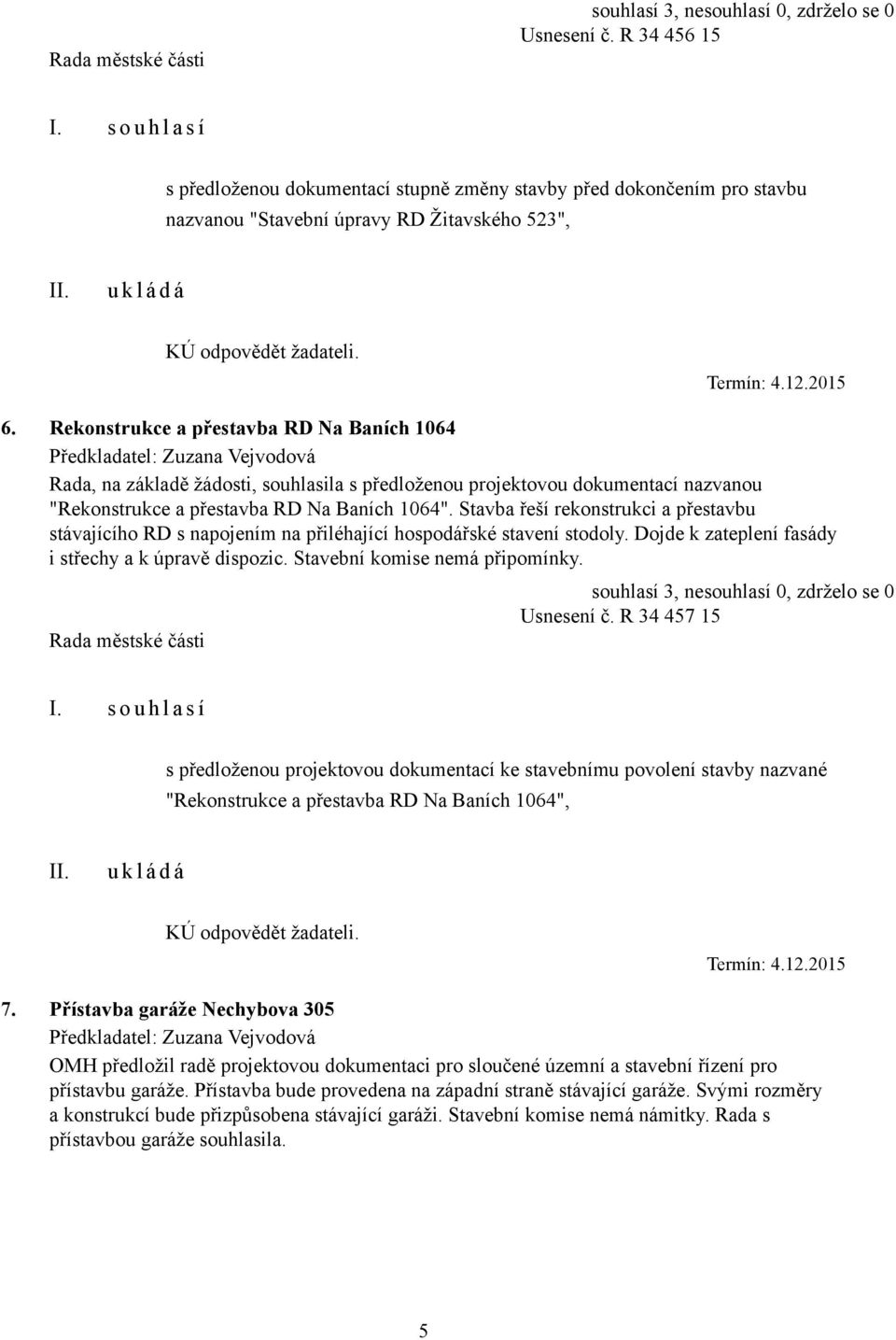 1064". Stavba řeší rekonstrukci a přestavbu stávajícího RD s napojením na přiléhající hospodářské stavení stodoly. Dojde k zateplení fasády i střechy a k úpravě dispozic.