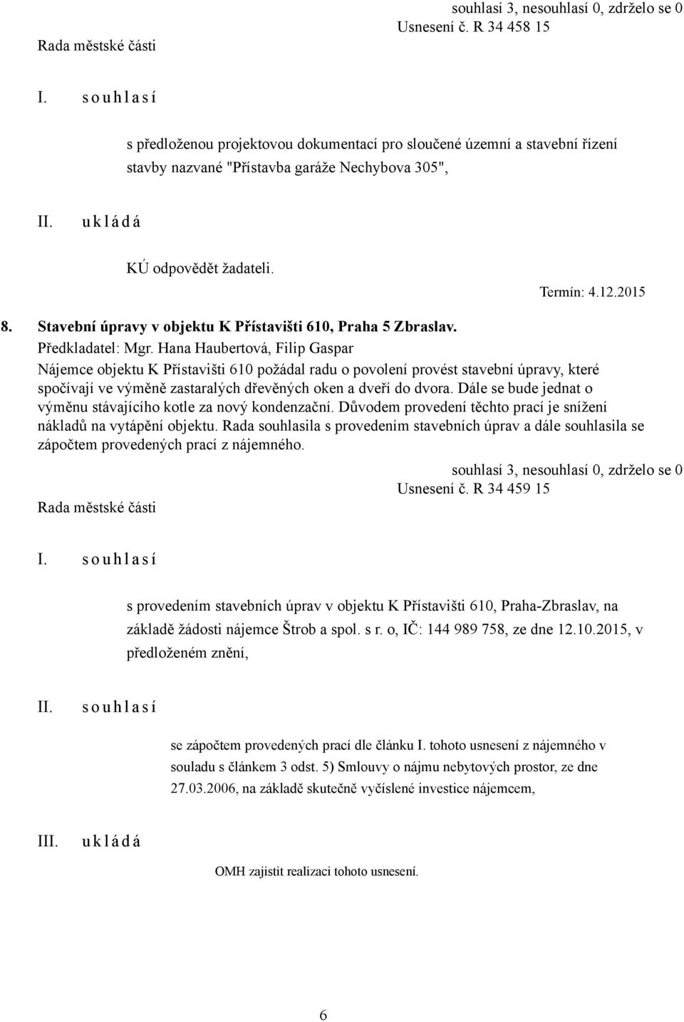 Hana Haubertová, Filip Gaspar Nájemce objektu K Přístavišti 610 požádal radu o povolení provést stavební úpravy, které spočívají ve výměně zastaralých dřevěných oken a dveří do dvora.