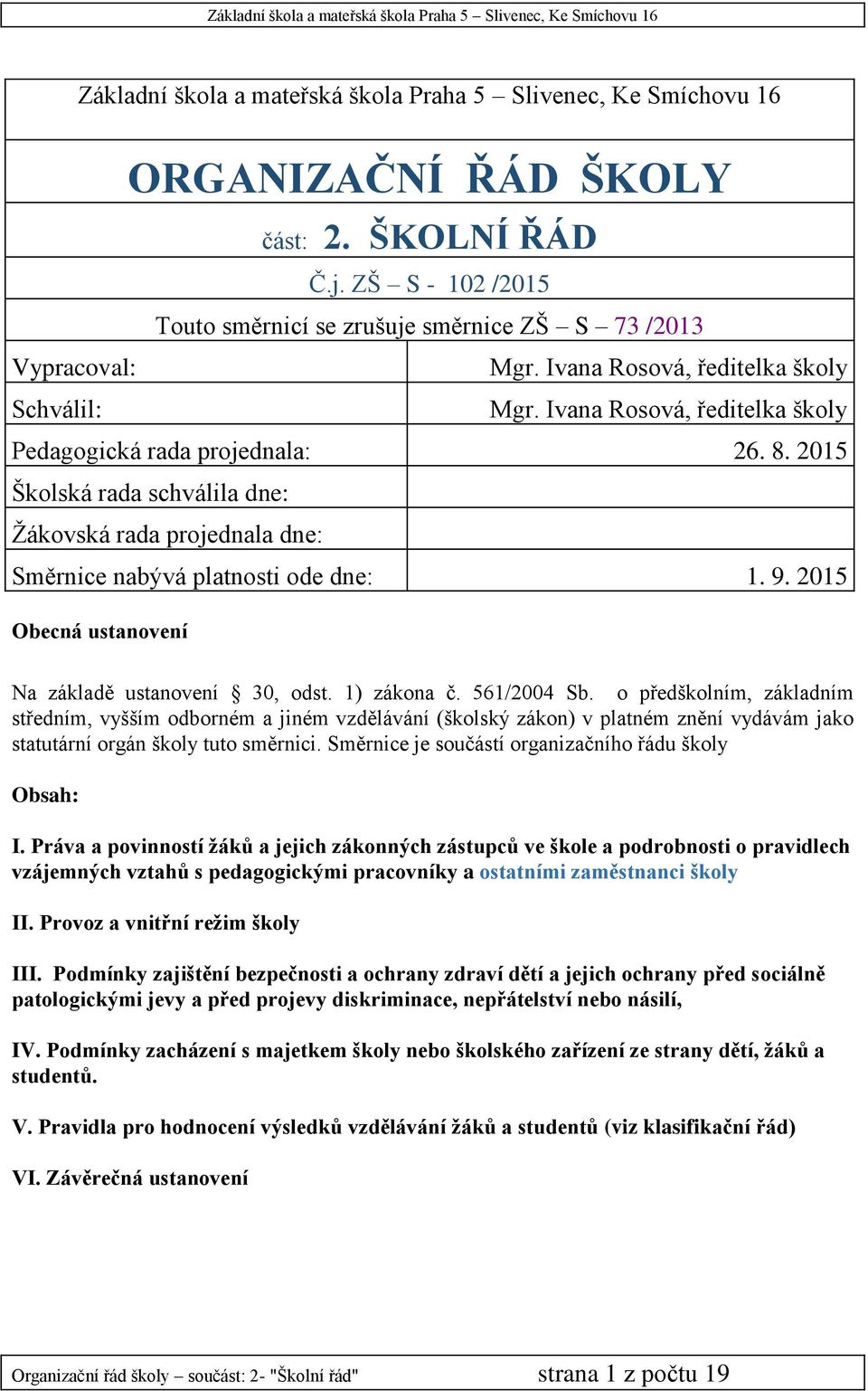 2015 Školská rada schválila dne: Žákovská rada projednala dne: Směrnice nabývá platnosti ode dne: 1. 9. 2015 Obecná ustanovení Na základě ustanovení 30, odst. 1) zákona č. 561/2004 Sb.