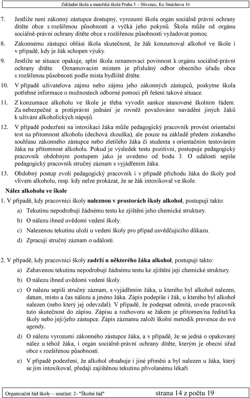 Zákonnému zástupci ohlásí škola skutečnost, že žák konzumoval alkohol ve škole i v případě, kdy je žák schopen výuky. 9.