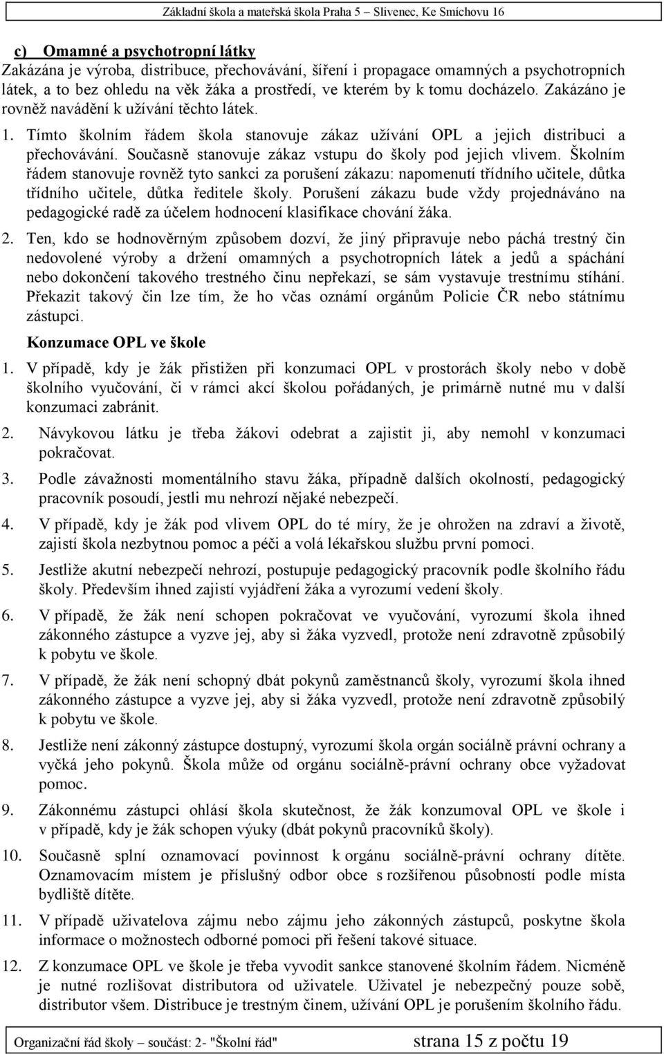 Současně stanovuje zákaz vstupu do školy pod jejich vlivem. Školním řádem stanovuje rovněž tyto sankci za porušení zákazu: napomenutí třídního učitele, důtka třídního učitele, důtka ředitele školy.