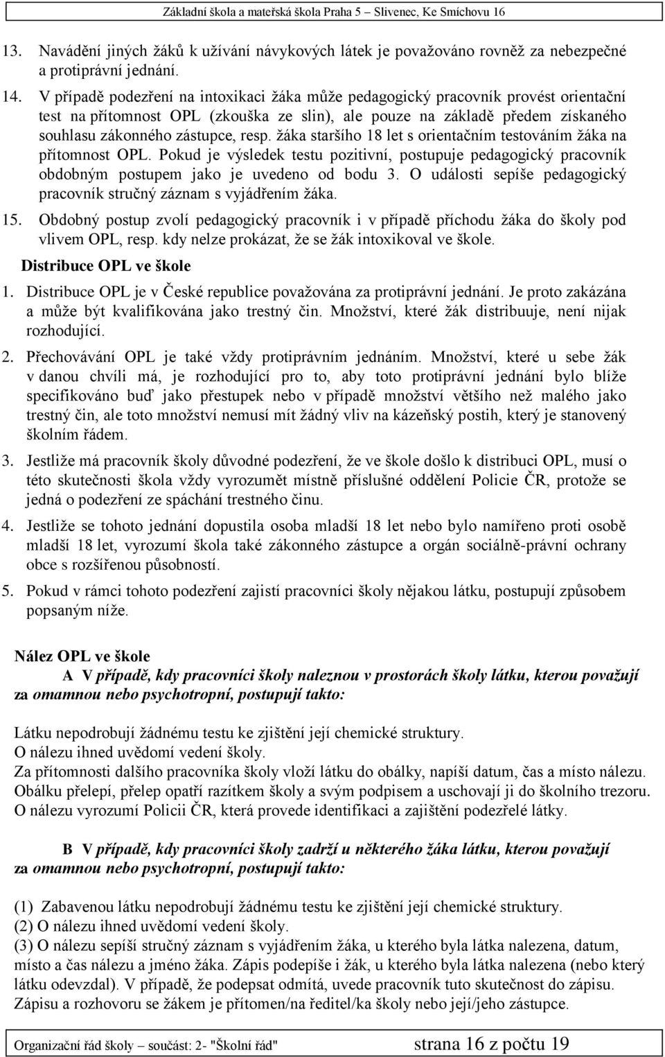 žáka staršího 18 let s orientačním testováním žáka na přítomnost OPL. Pokud je výsledek testu pozitivní, postupuje pedagogický pracovník obdobným postupem jako je uvedeno od bodu 3.