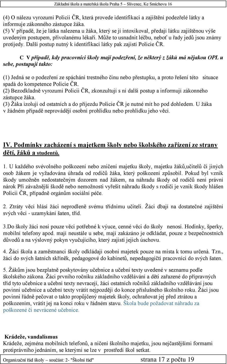 Může to usnadnit léčbu, neboť u řady jedů jsou známy protijedy. Další postup nutný k identifikaci látky pak zajistí Policie ČR.