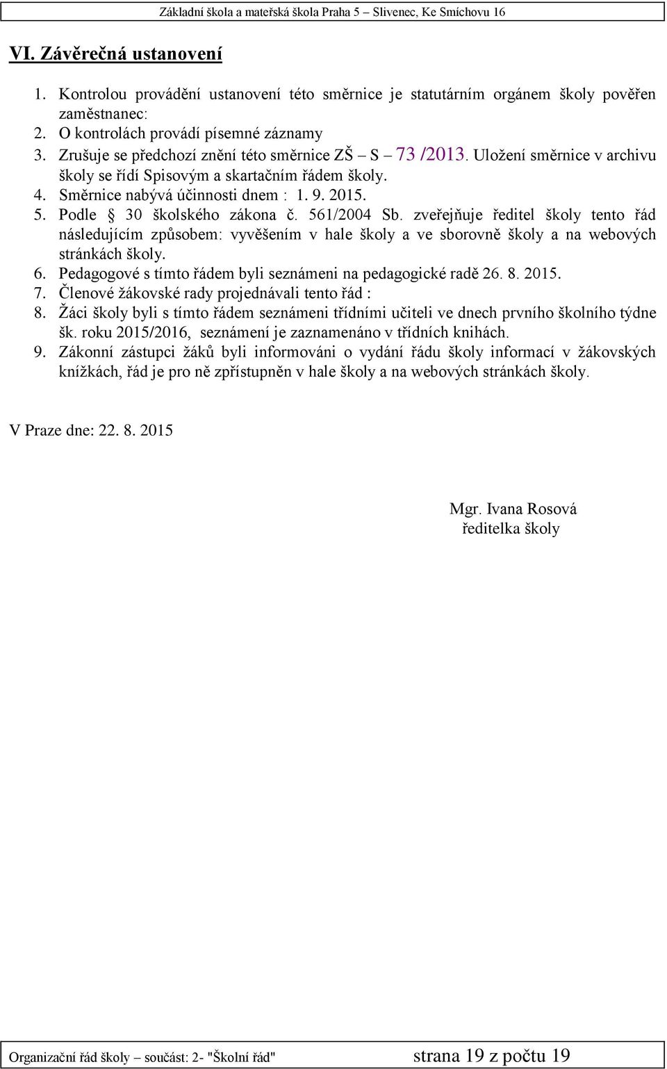 Směrnice nabývá účinnosti dnem : 1. 9. 2015. 5. Podle 30 školského zákona č. 561/2004 Sb.