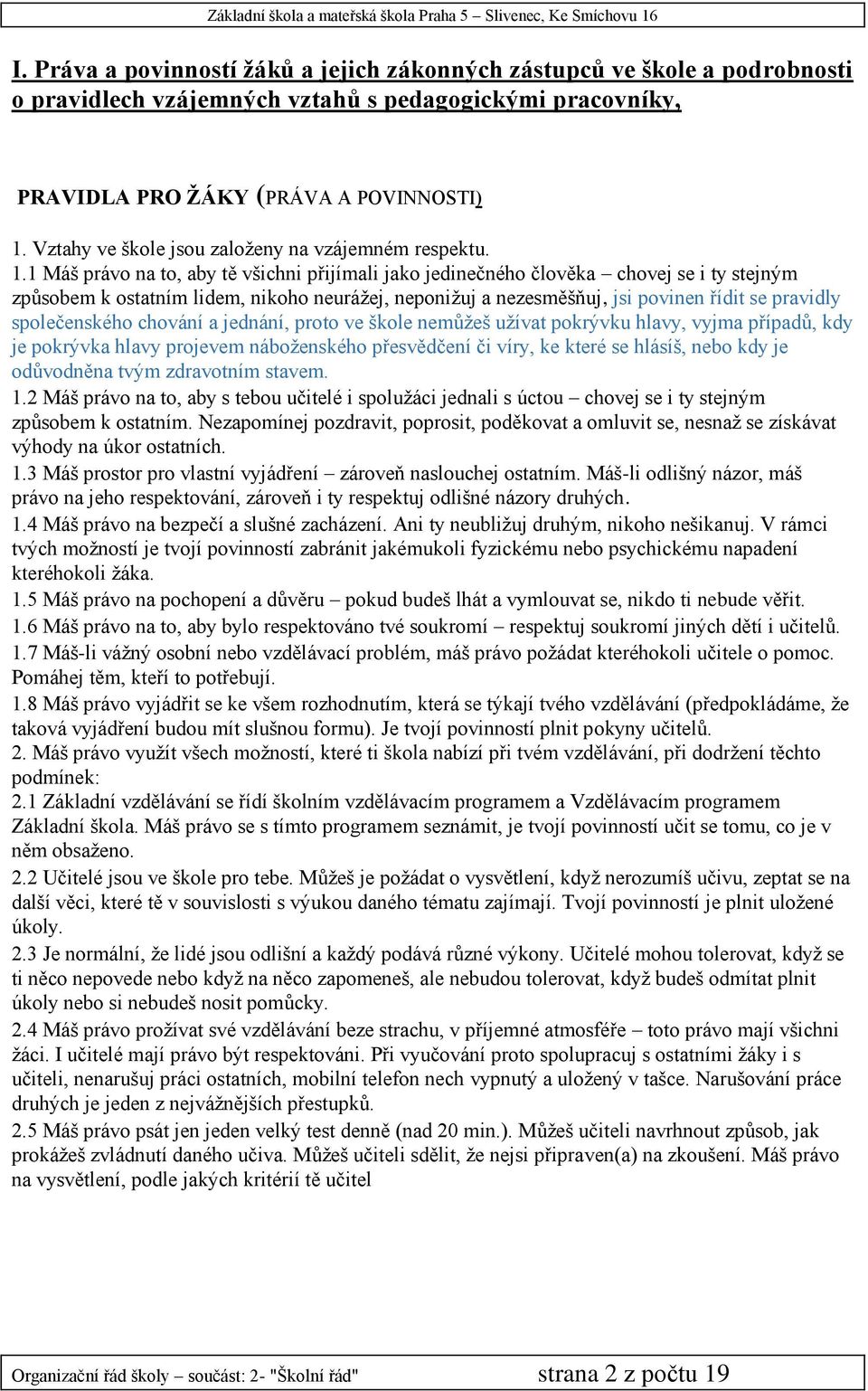 1 Máš právo na to, aby tě všichni přijímali jako jedinečného člověka chovej se i ty stejným způsobem k ostatním lidem, nikoho neurážej, neponižuj a nezesměšňuj, jsi povinen řídit se pravidly