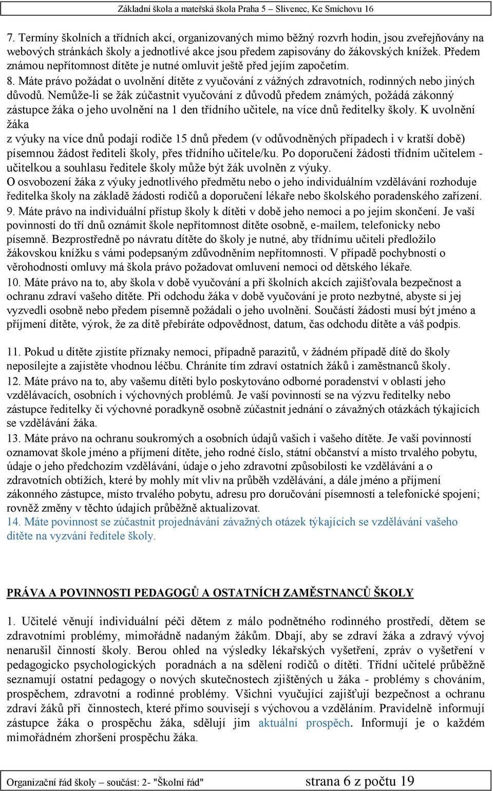 Nemůže-li se žák zúčastnit vyučování z důvodů předem známých, požádá zákonný zástupce žáka o jeho uvolnění na 1 den třídního učitele, na více dnů ředitelky školy.